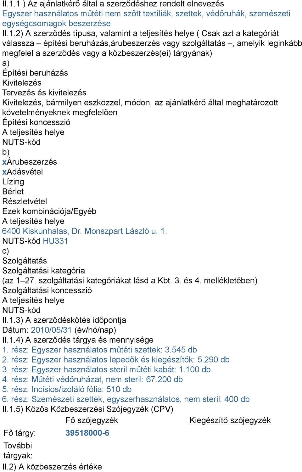 beruházás Kivitelezés Tervezés és kivitelezés Kivitelezés, bármilyen eszközzel, módon, az ajánlatkérő által meghatározott követelményeknek megfelelően Építési koncesszió A teljesítés helye NUTS-kód