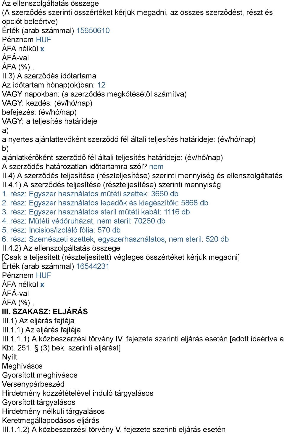 nyertes ajánlattevőként szerződő fél általi teljesítés határideje: (év/hó/nap) b) ajánlatkérőként szerződő fél általi teljesítés határideje: (év/hó/nap) A szerződés határozatlan időtartamra szól?