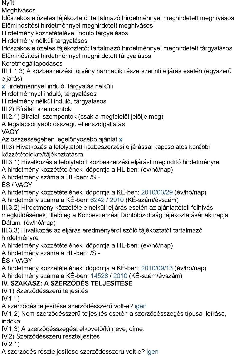 1.3) A közbeszerzési törvény harmadik része szerinti eljárás esetén (egyszerű eljárás) xhirdetménnyel induló, tárgyalás nélküli Hirdetménnyel induló, tárgyalásos Hirdetmény nélkül induló, tárgyalásos