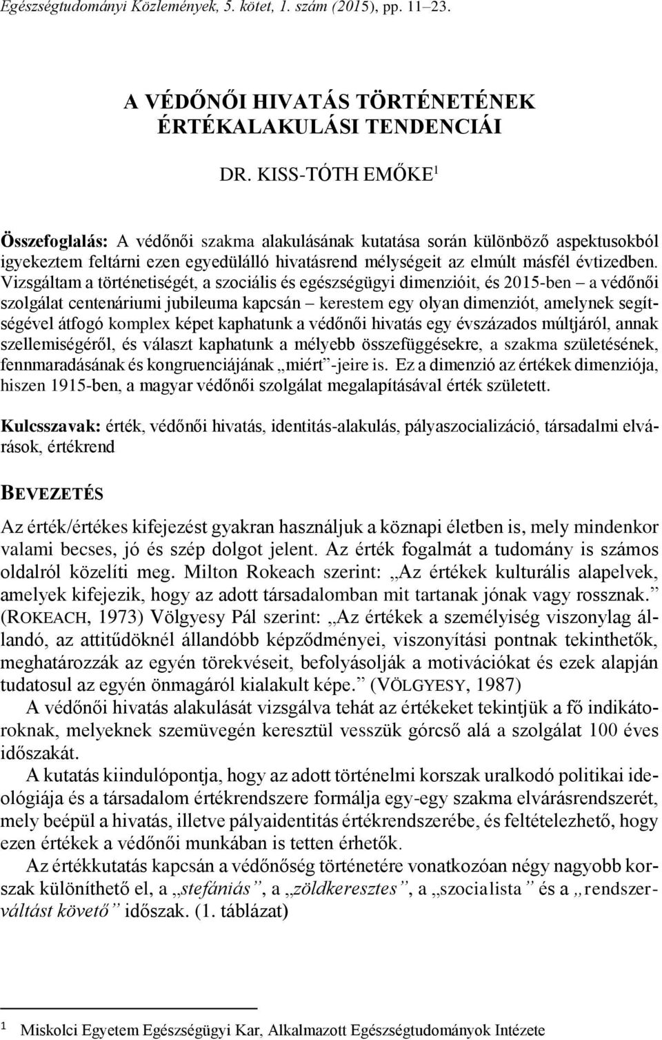 Vizsgáltam a történetiségét, a szociális és egészségügyi dimenzióit, és 2015-ben a védőnői szolgálat centenáriumi jubileuma kapcsán kerestem egy olyan dimenziót, amelynek segítségével átfogó komplex