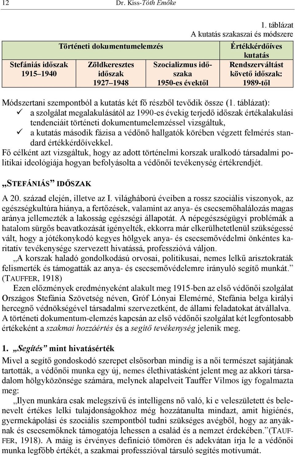 táblázat): a szolgálat megalakulásától az 1990-es évekig terjedő időszak értékalakulási tendenciáit történeti dokumentumelemzéssel vizsgáltuk, a kutatás második fázisa a védőnő hallgatók körében