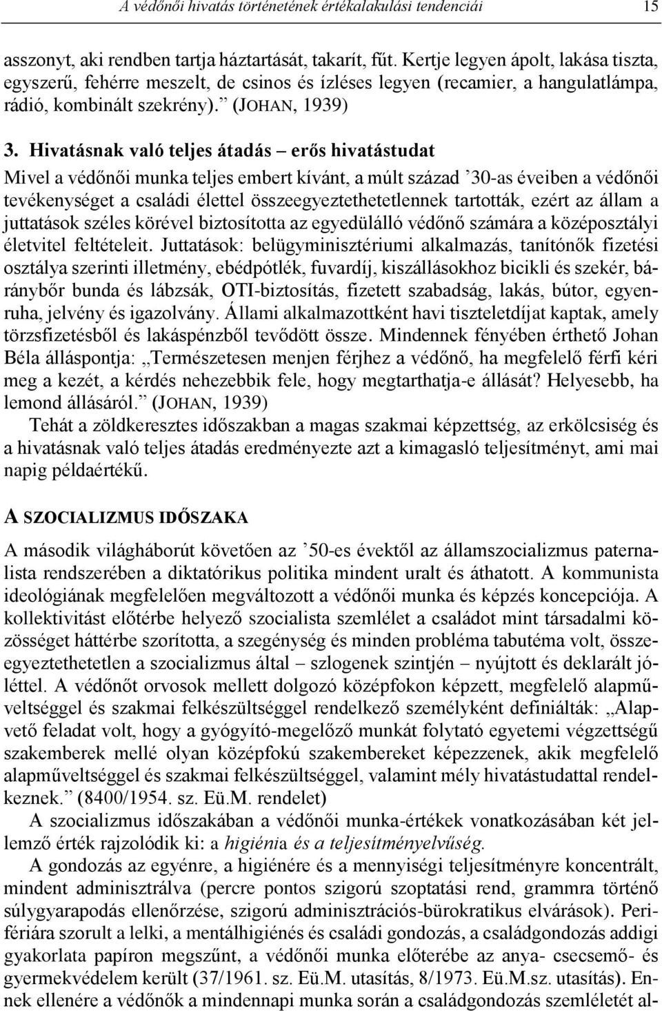 Hivatásnak való teljes átadás erős hivatástudat Mivel a védőnői munka teljes embert kívánt, a múlt század 30-as éveiben a védőnői tevékenységet a családi élettel összeegyeztethetetlennek tartották,