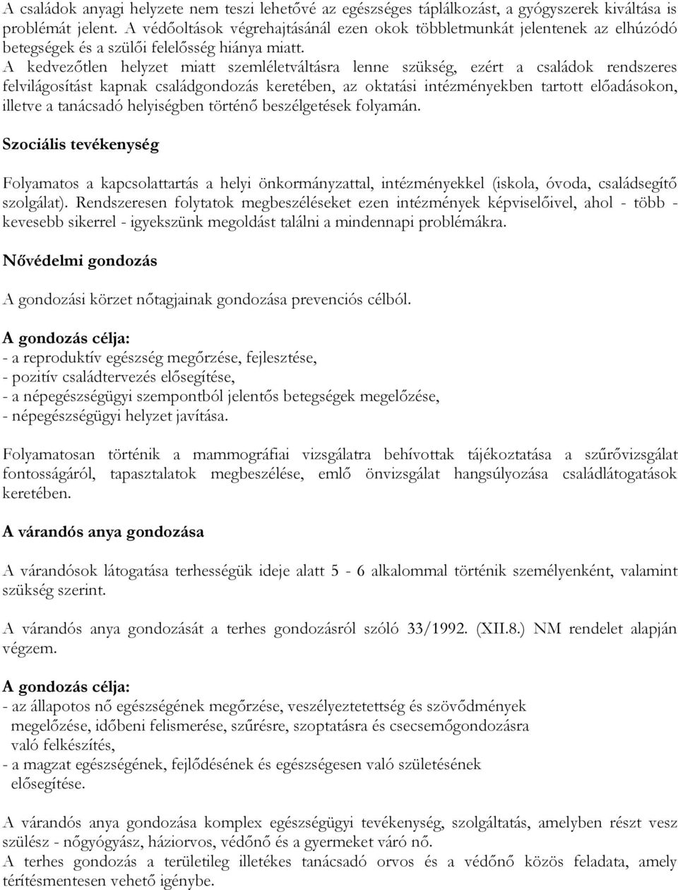 A kedvezőtlen helyzet miatt szemléletváltásra lenne szükség, ezért a családok rendszeres felvilágosítást kapnak családgondozás keretében, az oktatási intézményekben tartott előadásokon, illetve a