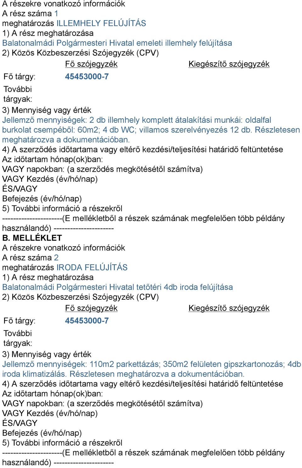 csempéből: 60m2; 4 db WC; villamos szerelvényezés 12 db. Részletesen meghatározva a dokumentációban.