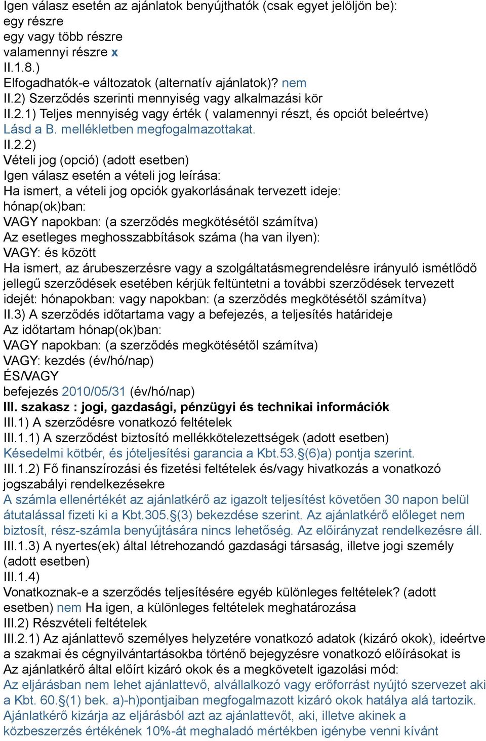 (adott esetben) Igen válasz esetén a vételi jog leírása: Ha ismert, a vételi jog opciók gyakorlásának tervezett ideje: hónap(ok)ban: VAGY napokban: (a szerződés megkötésétől számítva) Az esetleges