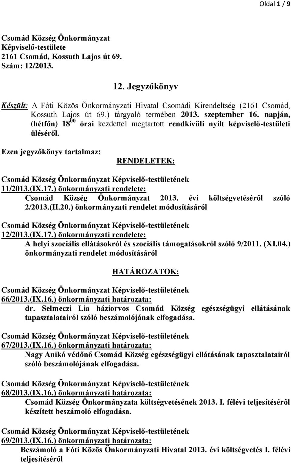 napján, (hétfőn) 18 00 órai kezdettel megtartott rendkívüli nyílt képviselő-testületi üléséről. Ezen jegyzőkönyv tartalmaz: RENDELETEK: 11/2013.(IX.17.