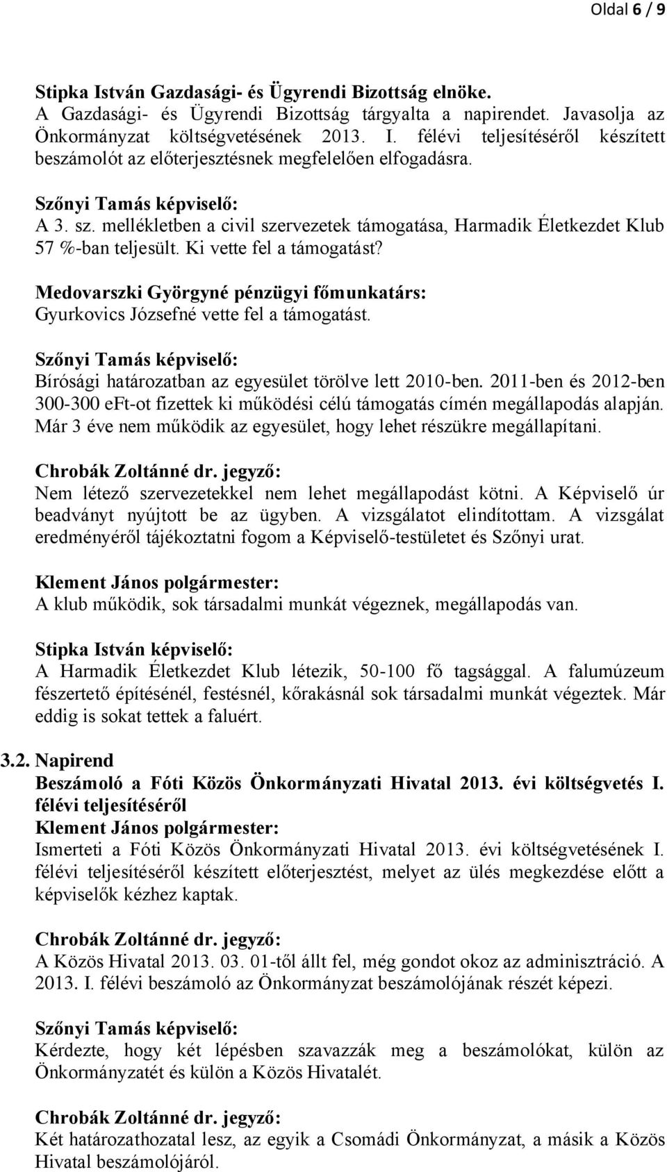 Medovarszki Györgyné pénzügyi főmunkatárs: Gyurkovics Józsefné vette fel a támogatást. Szőnyi Tamás képviselő: Bírósági határozatban az egyesület törölve lett 2010-ben.