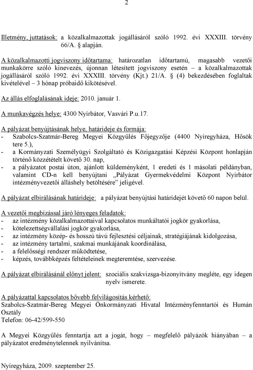 évi XXXIII. törvény (Kjt.) 21/A. (4) bekezdésében foglaltak kivételével 3 hónap próbaidő kikötésével. Az állás elfoglalásának ideje: 2010. január 1. A munkavégzés helye: 4300 Nyírbátor, Vasvári P.u.17.