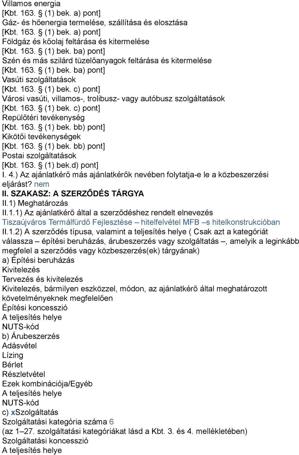 163. (1) bek. bb) pont] Kikötői tevékenységek [Kbt. 163. (1) bek. bb) pont] Postai szolgáltatások [Kbt. 163. (1) bek.d) pont] I. 4.