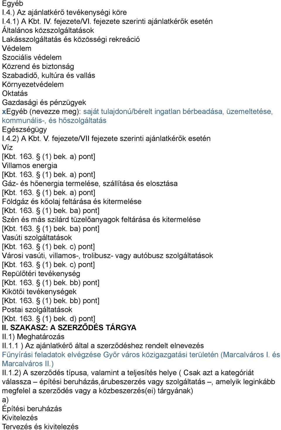 Oktatás Gazdasági és pénzügyek xegyéb (nevezze meg): saját tulajdonú/bérelt ingatlan bérbeadása, üzemeltetése, kommunális-, és hőszolgáltatás Egészségügy I.4.2) A Kbt. V.