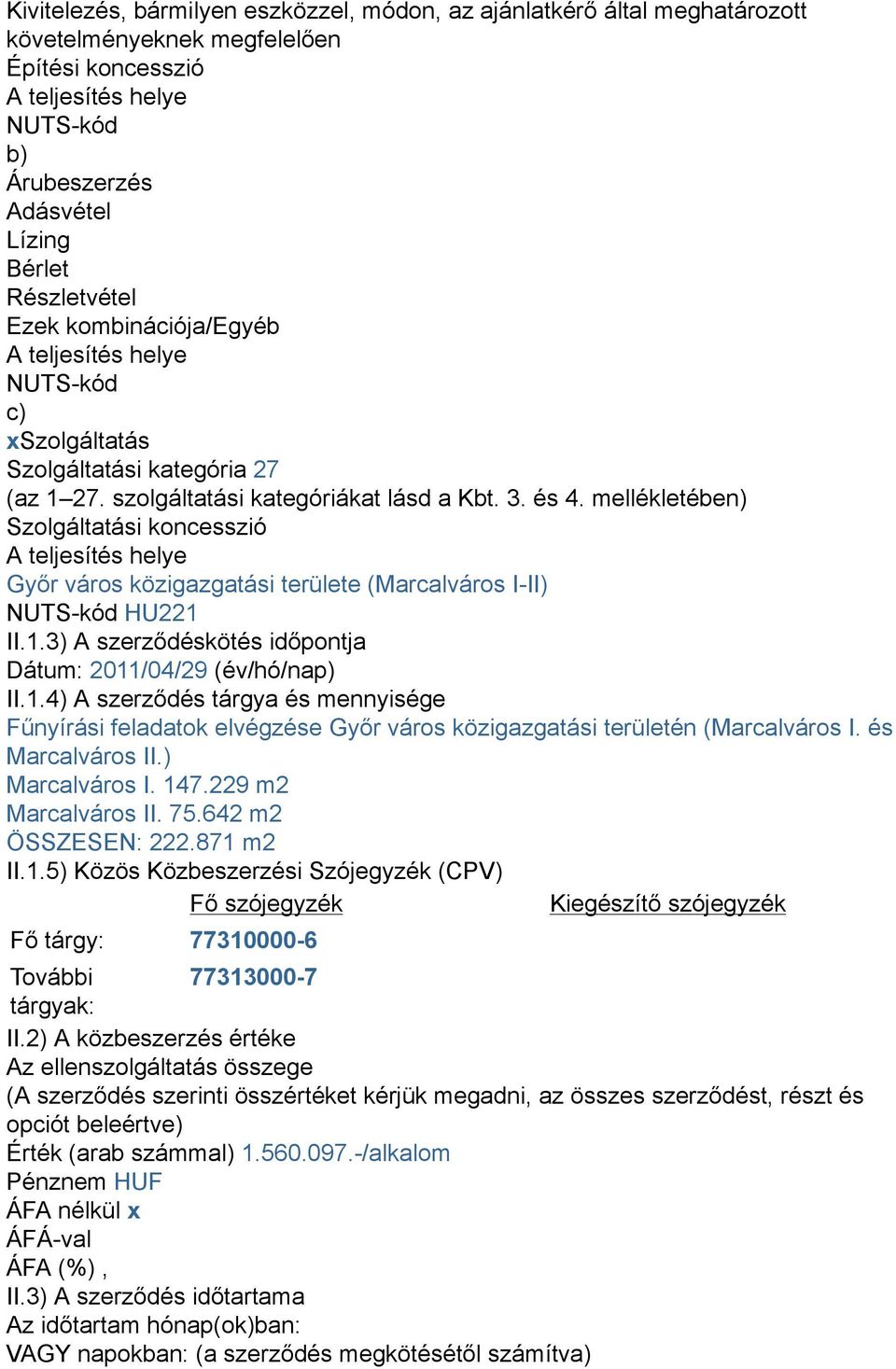 mellékletében) Szolgáltatási koncesszió A teljesítés helye Győr város közigazgatási területe (Marcalváros I-II) NUTS-kód HU221 