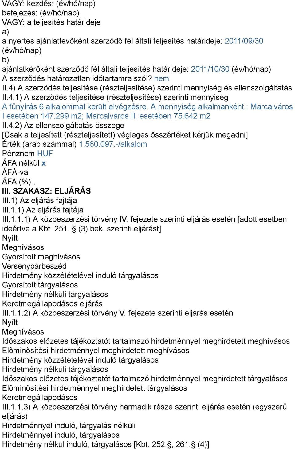 4) A szerződés teljesítése (részteljesítése) szerinti mennyiség és ellenszolgáltatás II.4.1) A szerződés teljesítése (részteljesítése) szerinti mennyiség A fűnyírás 6 alkalommal került elvégzésre.