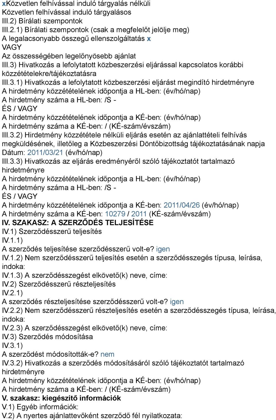 3) Hivatkozás a lefolytatott közbeszerzési eljárással kapcsolatos korábbi közzétételekre/tájékoztatásra III.3.1) Hivatkozás a lefolytatott közbeszerzési eljárást megindító hirdetményre A hirdetmény