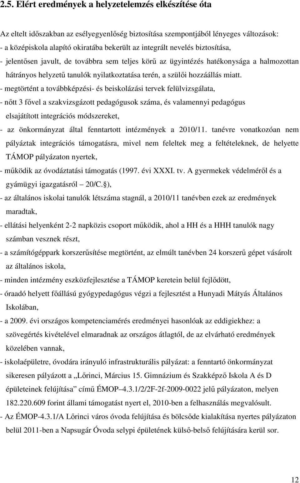 - megtörtént a továbbképzési- és beiskolázási tervek felülvizsgálata, - nőtt 3 fővel a szakvizsgázott pedagógusok száma, és valamennyi pedagógus elsajátított integrációs módszereket, - az