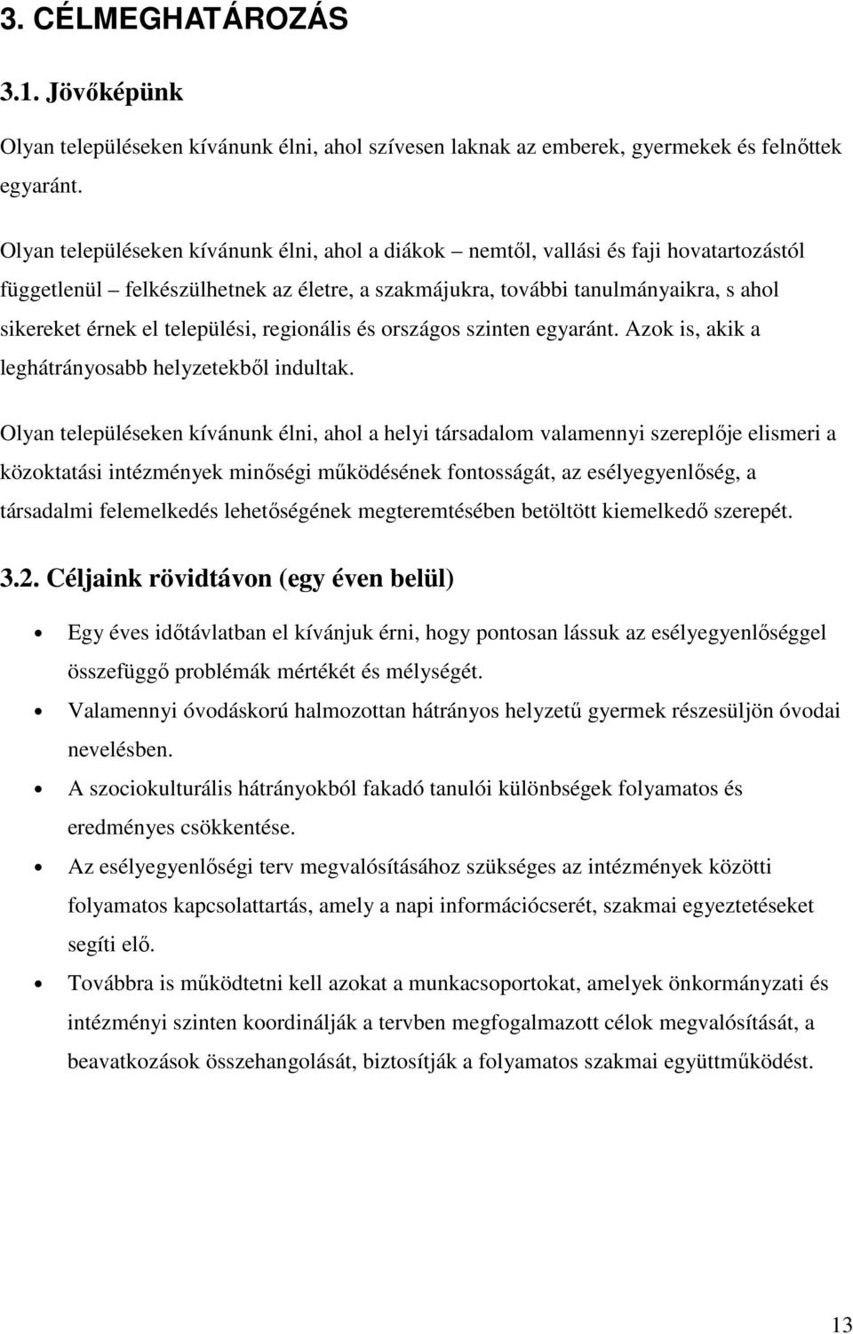 települési, regionális és országos szinten egyaránt. Azok is, akik a leghátrányosabb helyzetekből indultak.