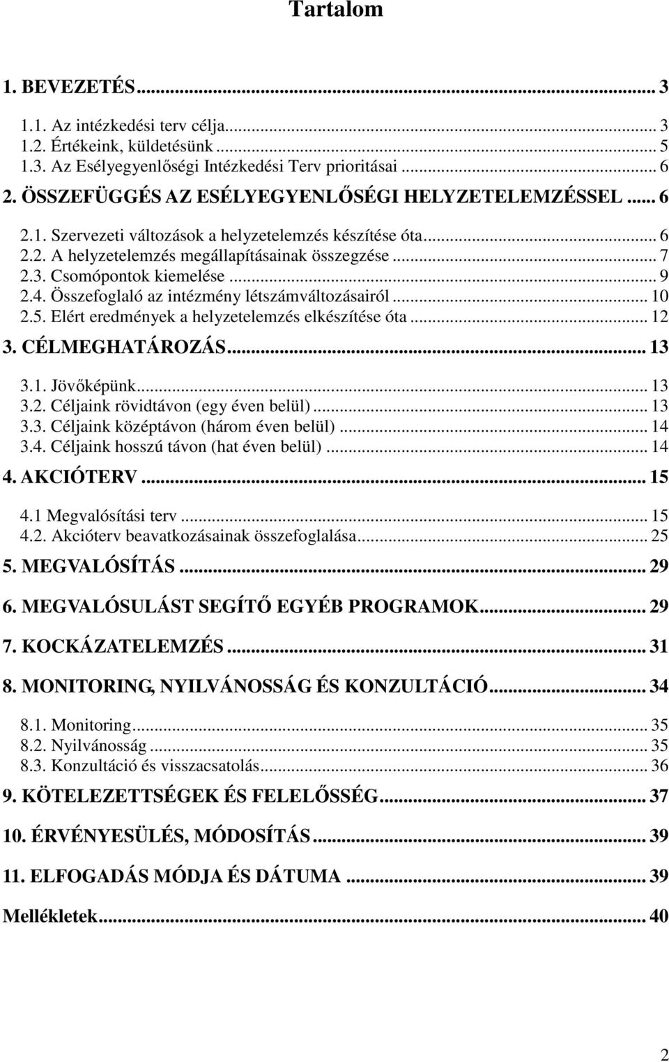 Csomópontok kiemelése... 9 2.4. Összefoglaló az intézmény létszámváltozásairól... 10 2.5. Elért eredmények a helyzetelemzés elkészítése óta... 12 3. CÉLMEGHATÁROZÁS... 13 3.1. Jövőképünk... 13 3.2. Céljaink rövidtávon (egy éven belül).