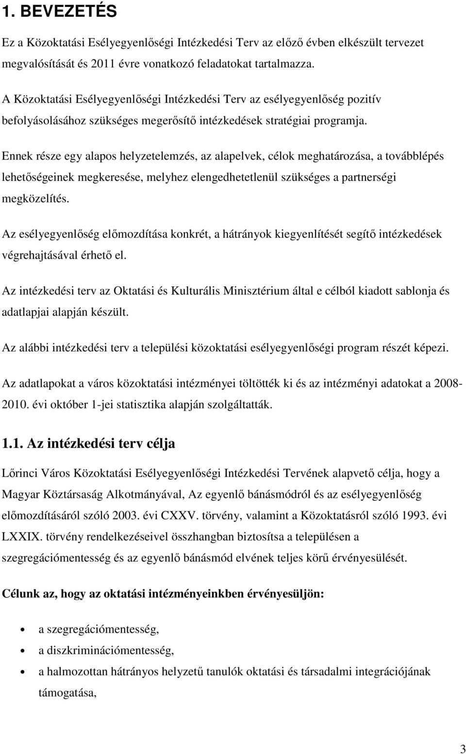 Ennek része egy alapos helyzetelemzés, az alapelvek, célok meghatározása, a továbblépés lehetőségeinek megkeresése, melyhez elengedhetetlenül szükséges a partnerségi megközelítés.