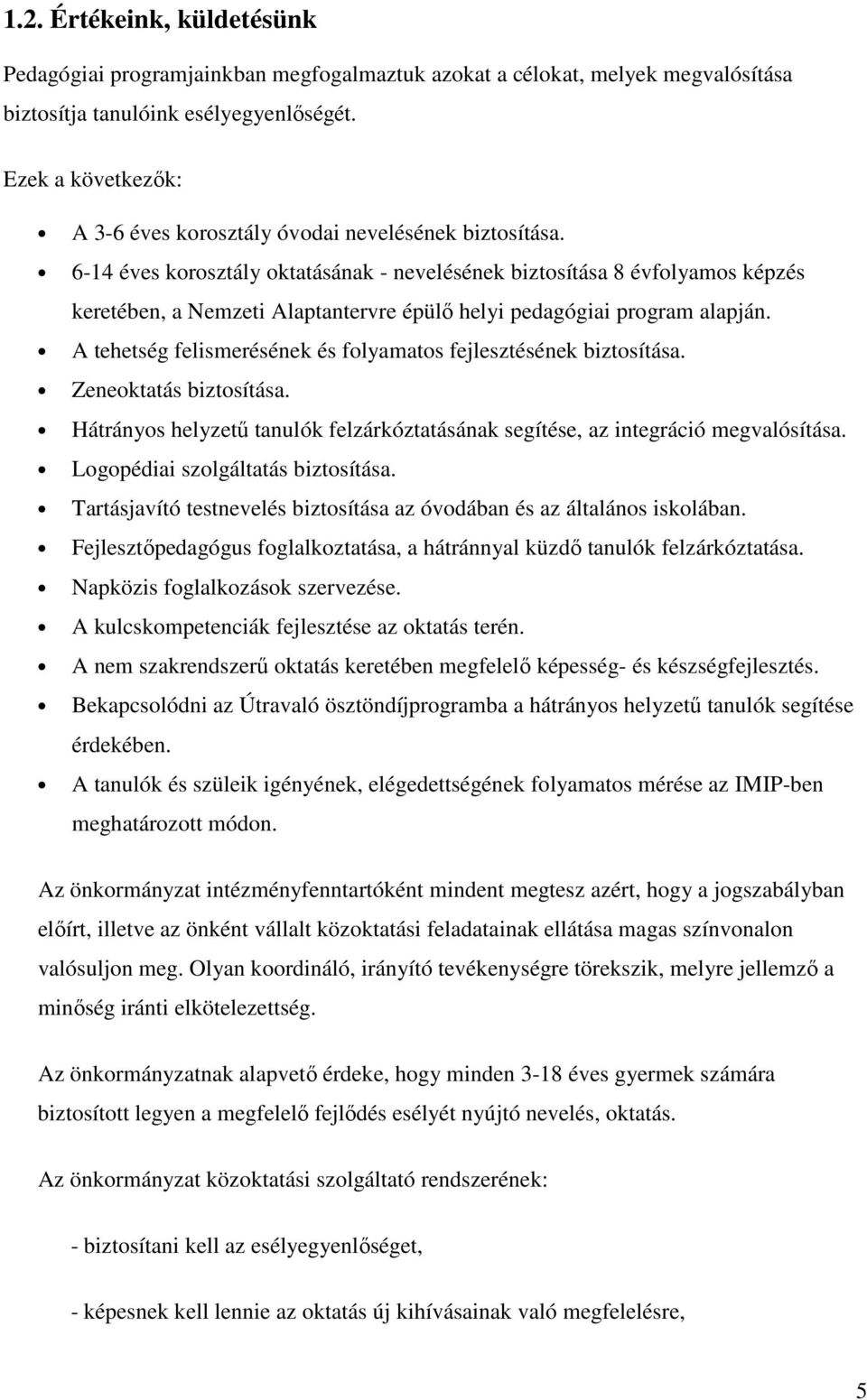 6-14 éves korosztály oktatásának - nevelésének biztosítása 8 évfolyamos képzés keretében, a Nemzeti Alaptantervre épülő helyi pedagógiai program alapján.