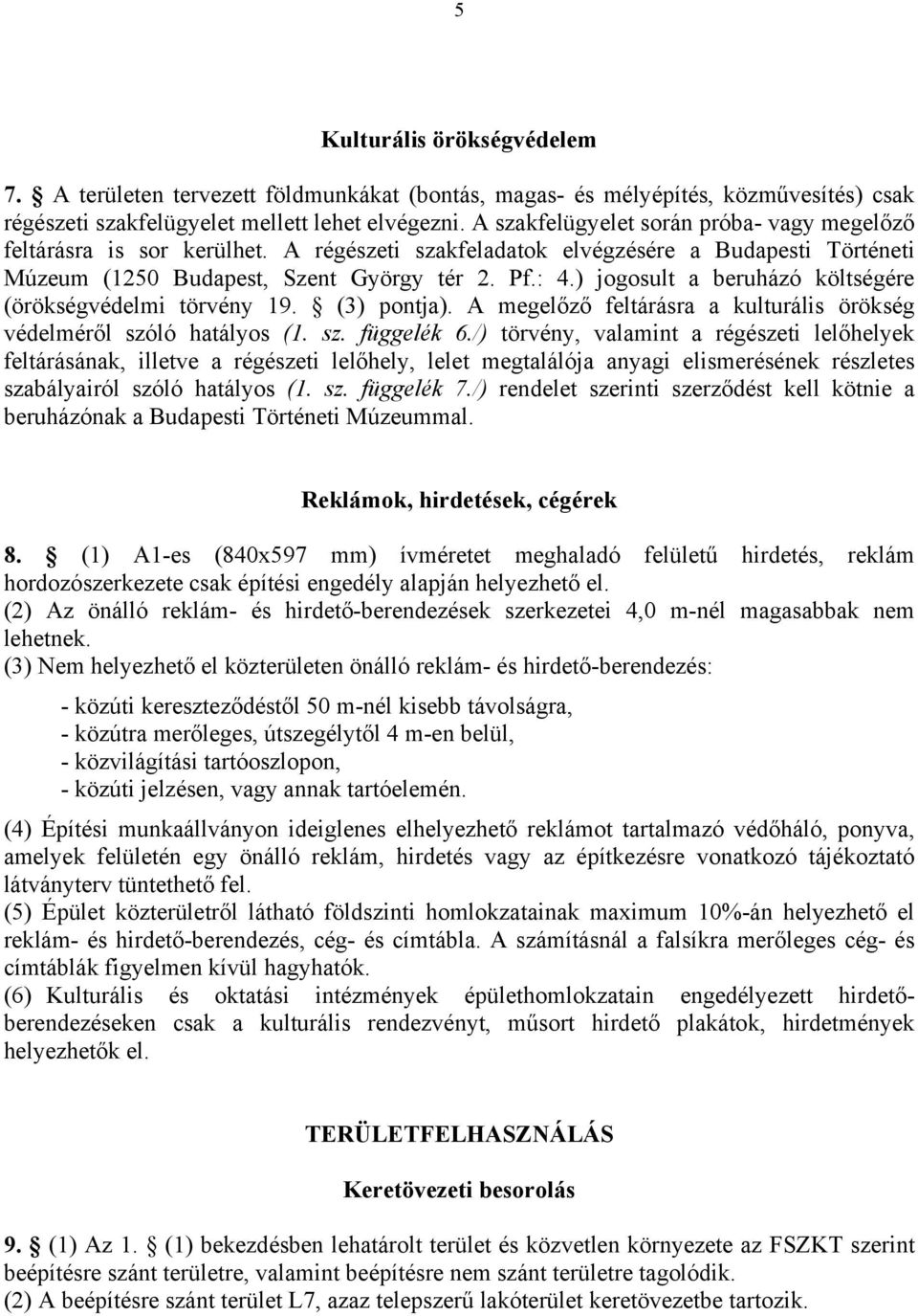 ) jogosult a beruházó költségére (örökségvédelmi törvény 19. (3) pontja). A megelőző feltárásra a kulturális örökség védelméről szóló hatályos (1. sz. függelék 6.