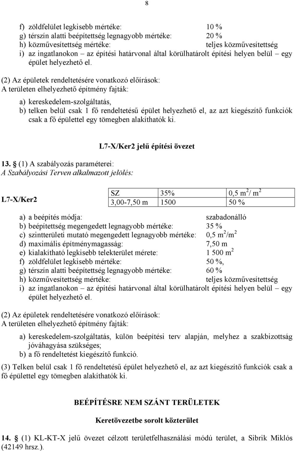 (2) Az épületek rendeltetésére vonatkozó előírások: A területen elhelyezhető építmény fajták: a) kereskedelem-szolgáltatás, b) telken belül csak 1 fő rendeltetésű épület helyezhető el, az azt