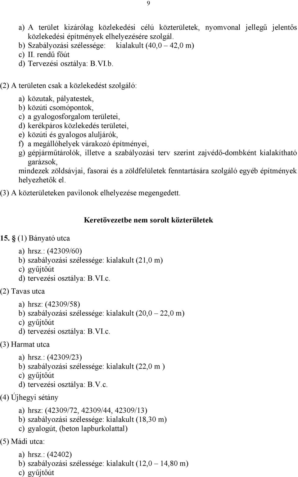 (2) A területen csak a közlekedést szolgáló: a) közutak, pályatestek, b) közúti csomópontok, c) a gyalogosforgalom területei, d) kerékpáros közlekedés területei, e) közúti és gyalogos aluljárók, f) a