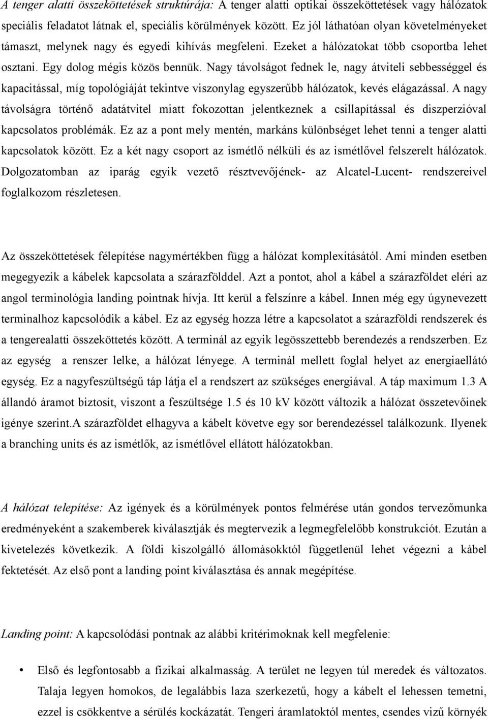 Nagy távolságot fednek le, nagy átviteli sebbességgel és kapacitással, míg topológiáját tekintve viszonylag egyszerűbb hálózatok, kevés elágazással.