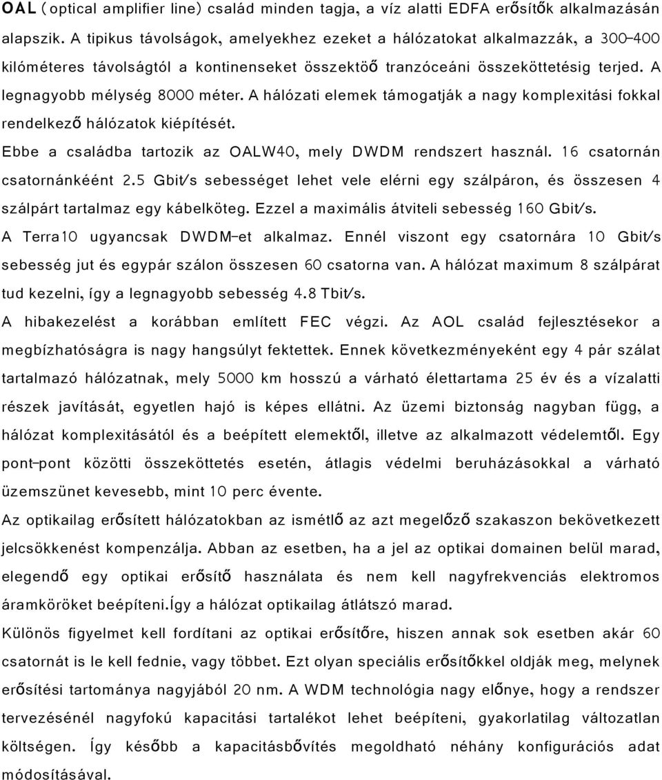 A hálózati elemek támogatják a nagy komplexitási fokkal rendelkez ő hálózatok kiépítését. Ebbe a családba tartozik az OALW40, mely DWDM rendszert használ. 16 csatornán csatornánkéént 2.