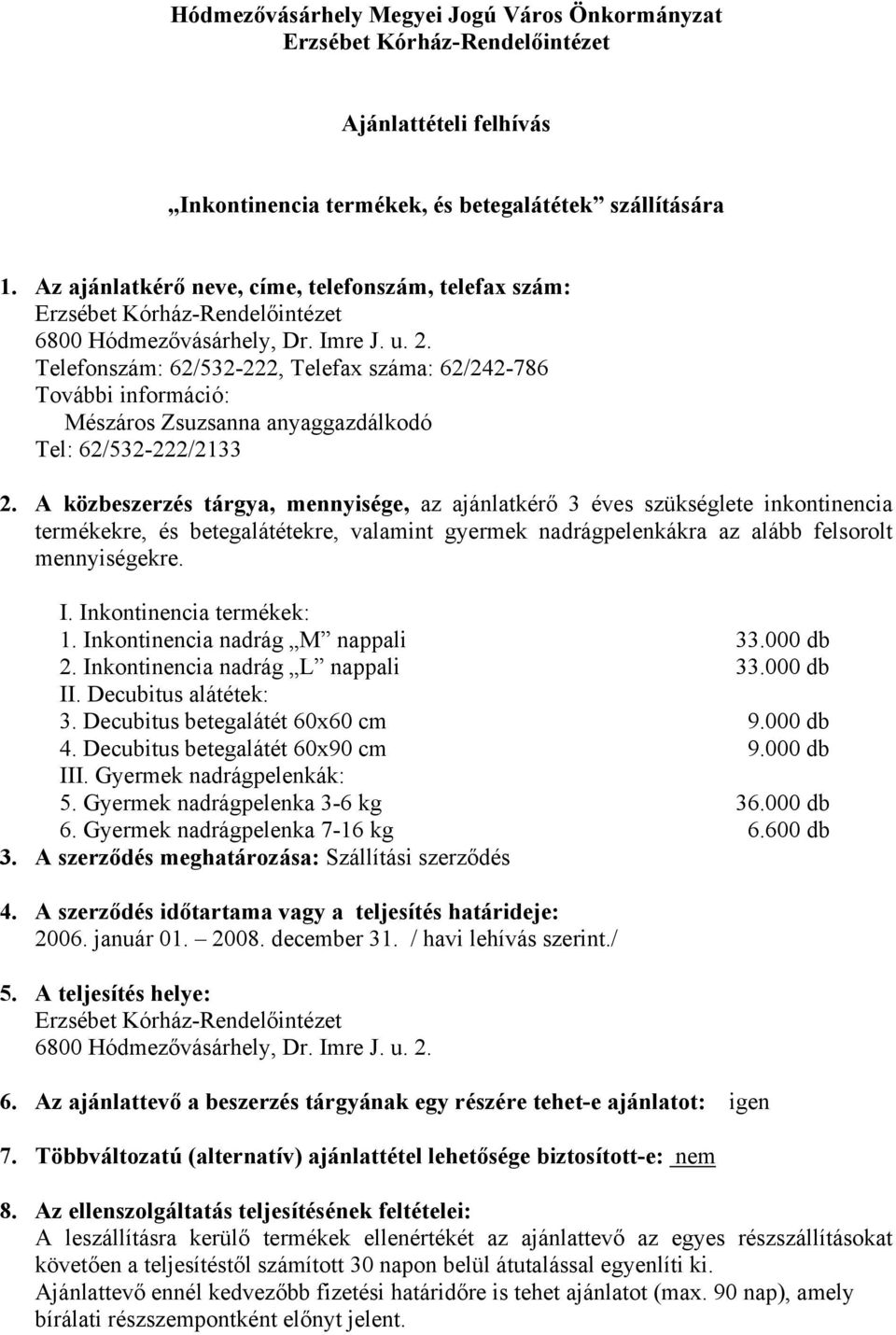 A közbeszerzés tárgya, mennyisége, az ajánlatkérő 3 éves szükséglete inkontinencia termékekre, és betegalátétekre, valamint gyermek nadrágpelenkákra az alább felsorolt mennyiségekre. I.