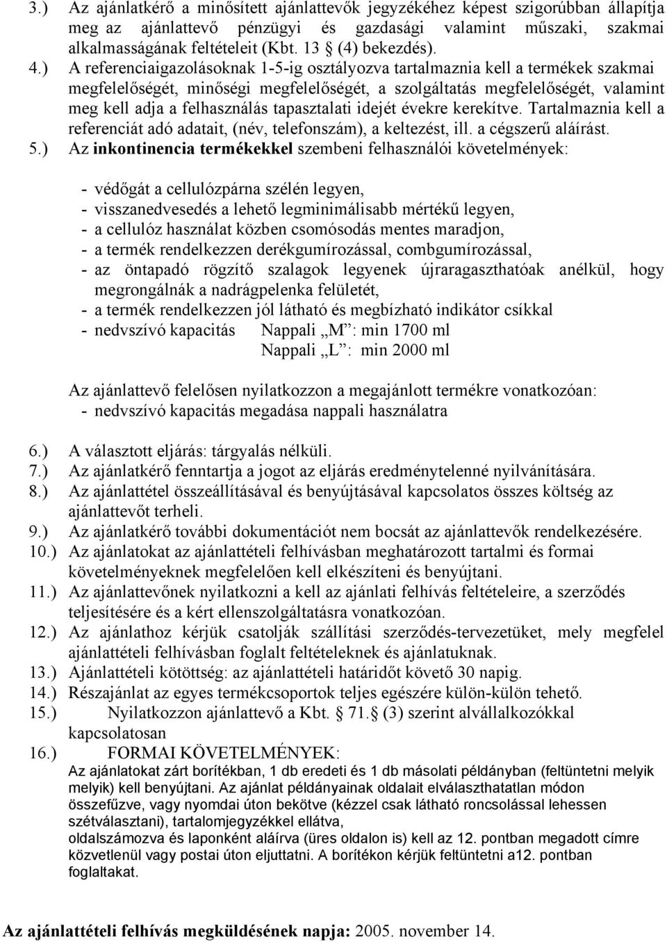 ) A referenciaigazolásoknak 1-5-ig osztályozva tartalmaznia kell a termékek szakmai megfelelőségét, minőségi megfelelőségét, a szolgáltatás megfelelőségét, valamint meg kell adja a felhasználás