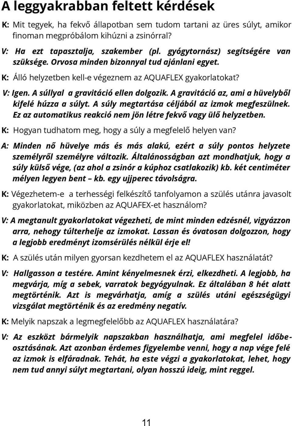 A gravitáció az, ami a hüvelyből kifelé húzza a súlyt. A súly megtartása céljából az izmok megfeszülnek. Ez az automatikus reakció nem jön létre fekvő vagy ülő helyzetben.