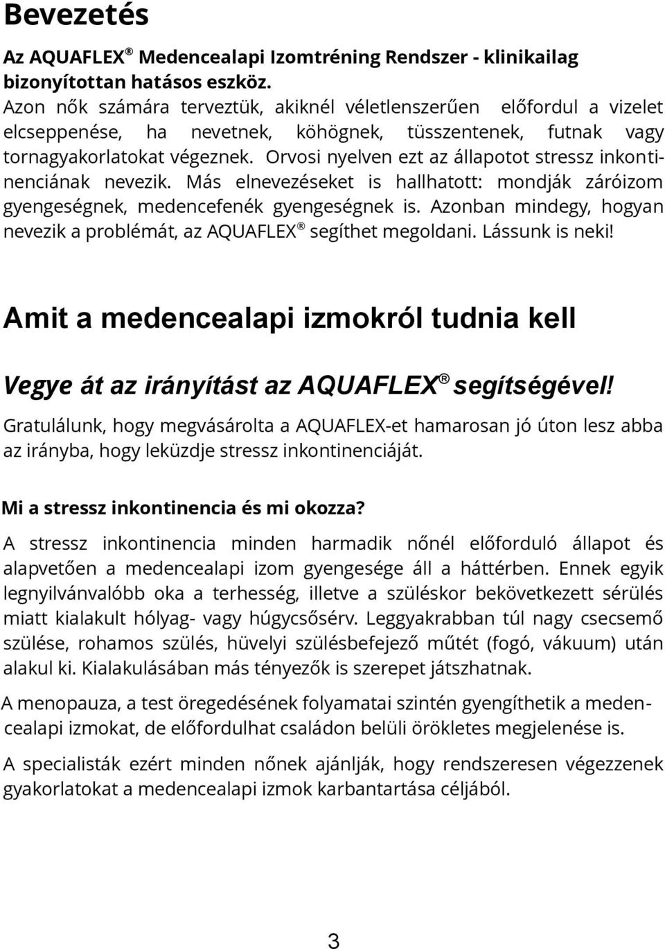 Orvosi nyelven ezt az állapotot stressz inkontinenciának nevezik. Más elnevezéseket is hallhatott: mondják záróizom gyengeségnek, medencefenék gyengeségnek is.