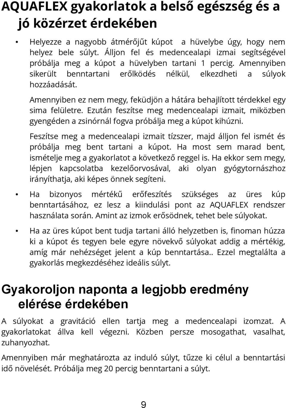 Amennyiben ez nem megy, feküdjön a hátára behajlított térdekkel egy sima felületre. Ezután feszítse meg medencealapi izmait, miközben gyengéden a zsinórnál fogva próbálja meg a kúpot kihúzni.