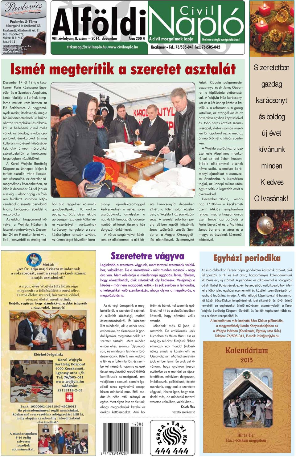A betlehemi jászol mellé várják az óvodás, iskolás csoportokat, énekkarokat és más kulturális-mûvészeti közösségeket, akik ünnepi mûsorukkal szórakoztatják a karácsonyi forgatagban nézelõdõket.