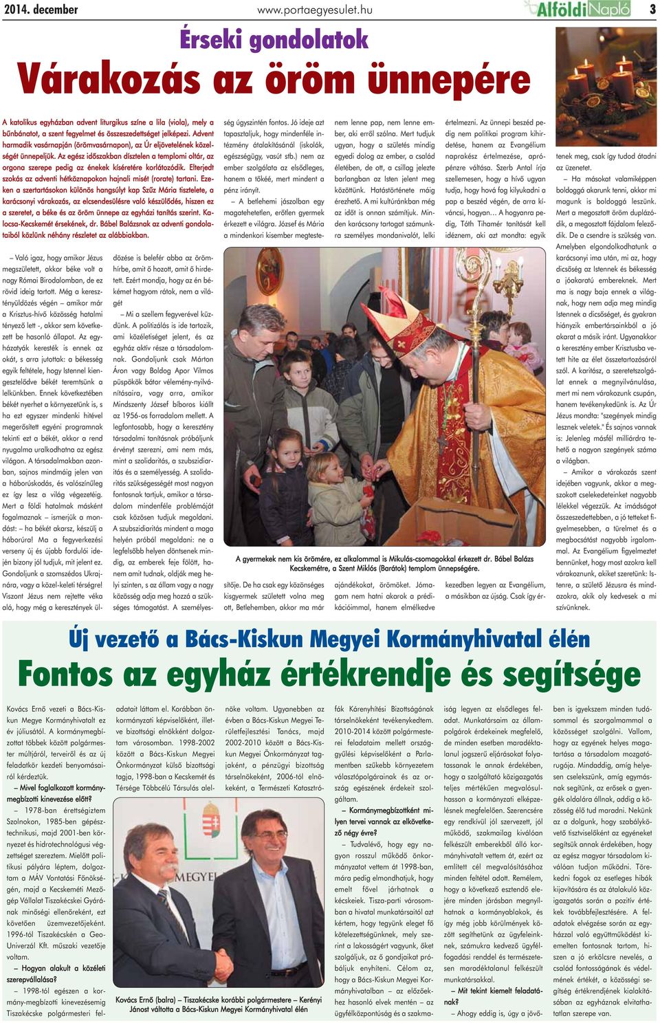 Advent harmadik vasárnapján (örömvasárnapon), az Úr eljövetelének közelségét ünnepeljük. Az egész idõszakban dísztelen a templomi oltár, az orgona szerepe pedig az énekek kíséretére korlátozódik.