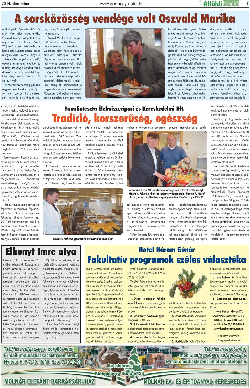 A beszélgetést vezetõ Borzák Tibor újságíró azzal kezdte, hogy a szürke idõben napsütés várható, ugyanis a mindig jókedvû és mindig mosolygó vendég majd derûssé varázsolja a délidõt az intézmény