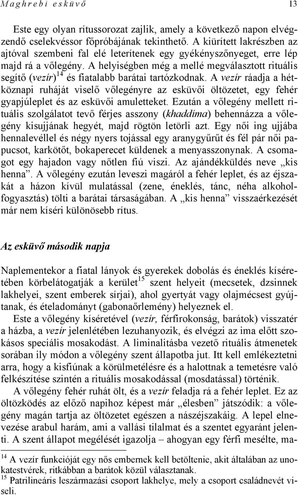 A helyiségben még a mellé megválasztott rituális segítő (vezír) 14 és fiatalabb barátai tartózkodnak.