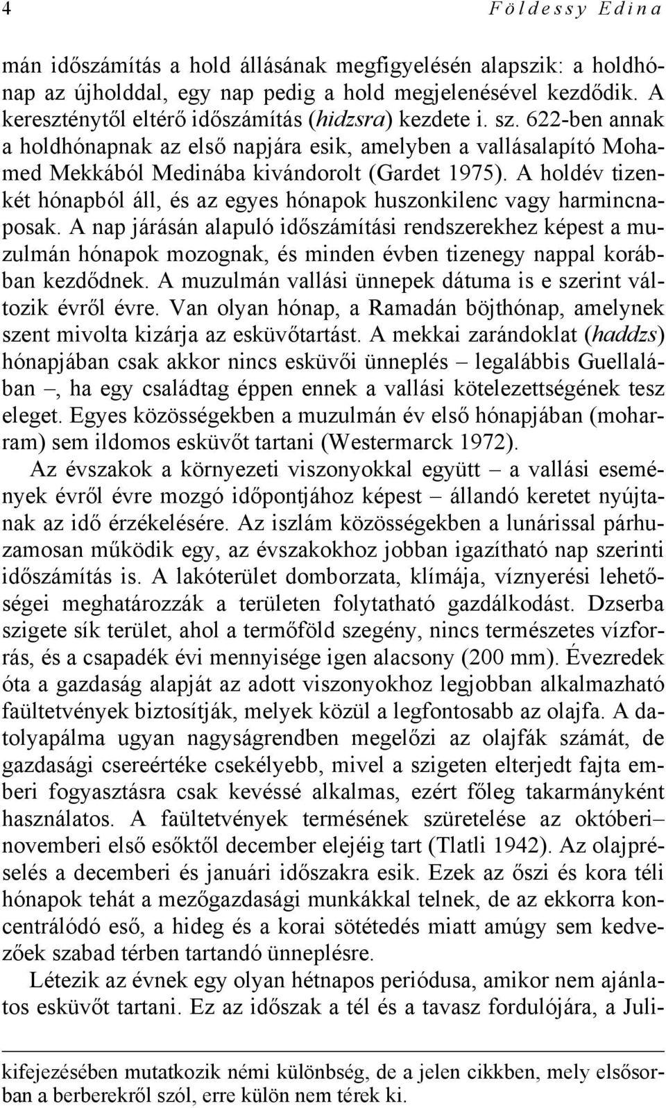 A holdév tizenkét hónapból áll, és az egyes hónapok huszonkilenc vagy harmincnaposak.