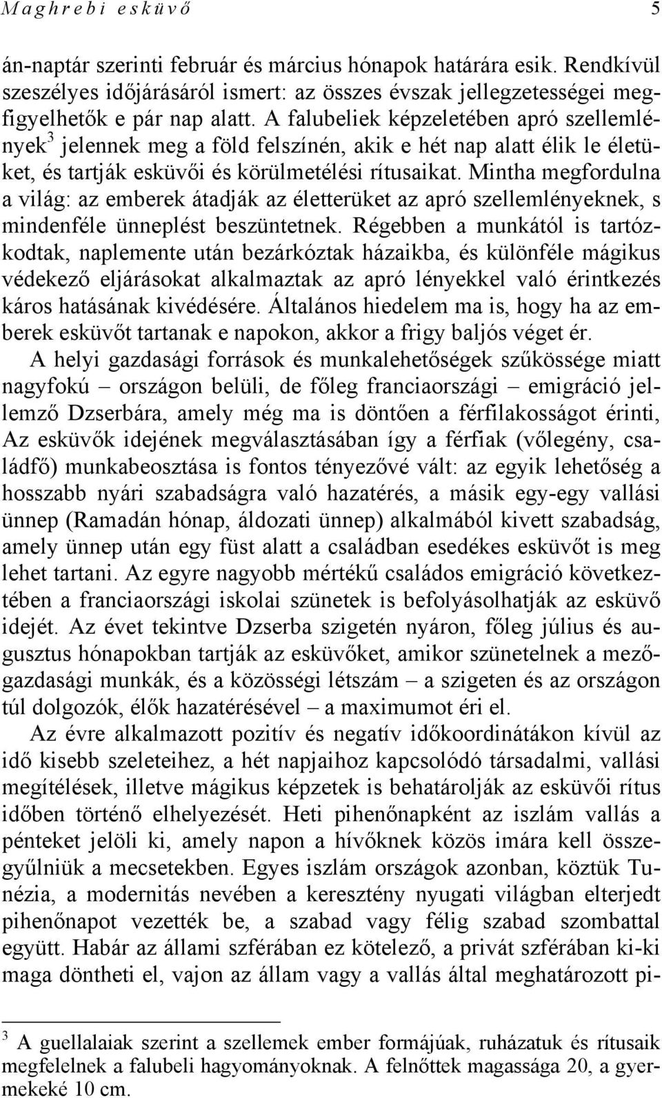 Mintha megfordulna a világ: az emberek átadják az életterüket az apró szellemlényeknek, s mindenféle ünneplést beszüntetnek.