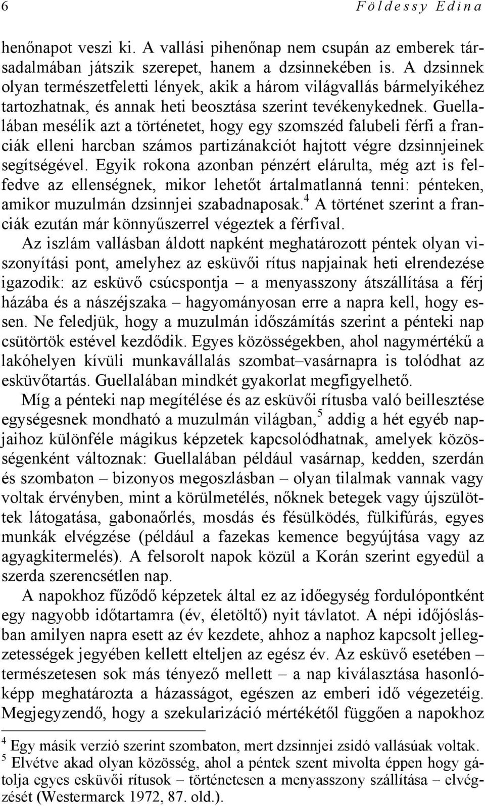 Guellalában mesélik azt a történetet, hogy egy szomszéd falubeli férfi a franciák elleni harcban számos partizánakciót hajtott végre dzsinnjeinek segítségével.