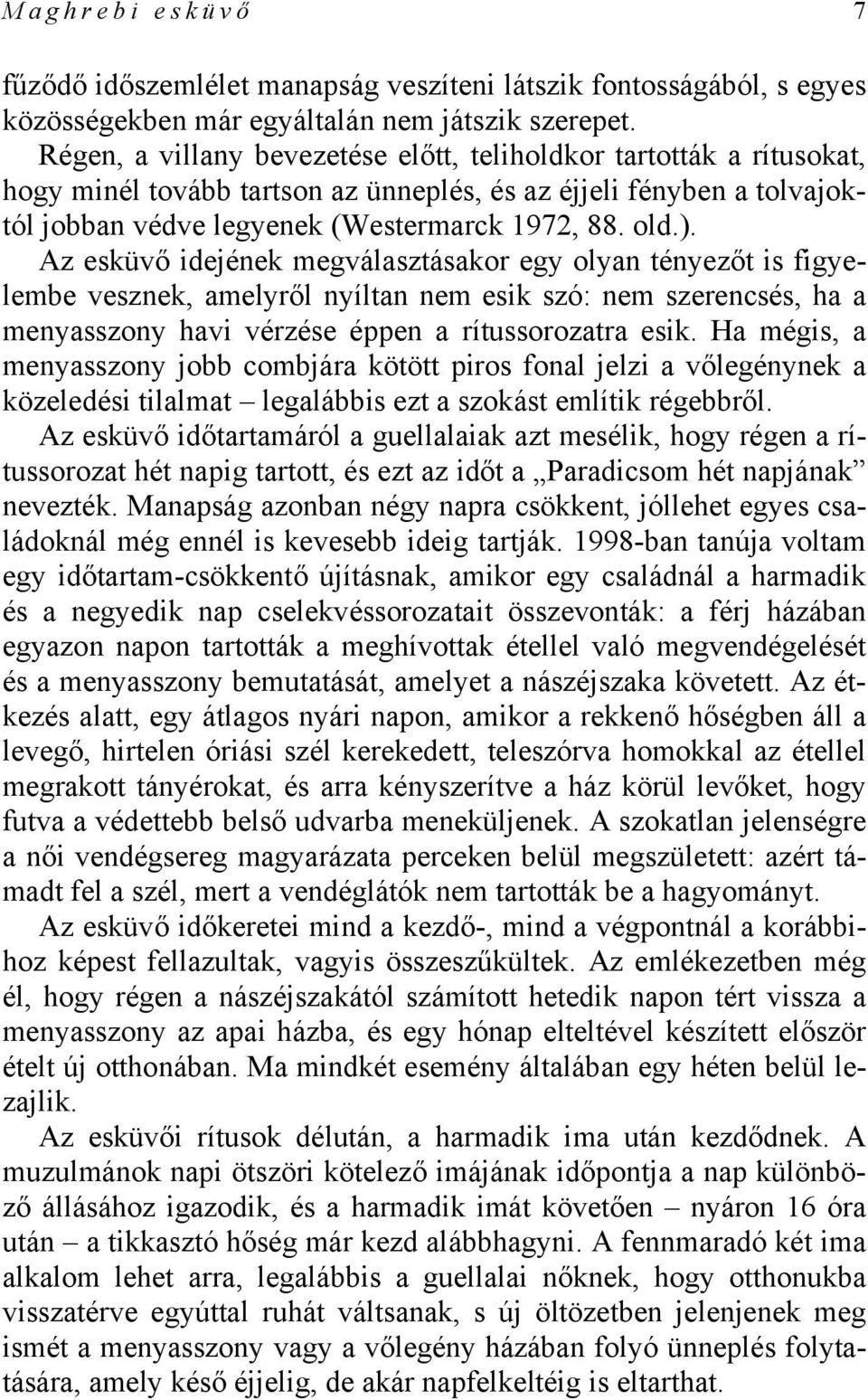 Az esküvő idejének megválasztásakor egy olyan tényezőt is figyelembe vesznek, amelyről nyíltan nem esik szó: nem szerencsés, ha a menyasszony havi vérzése éppen a rítussorozatra esik.