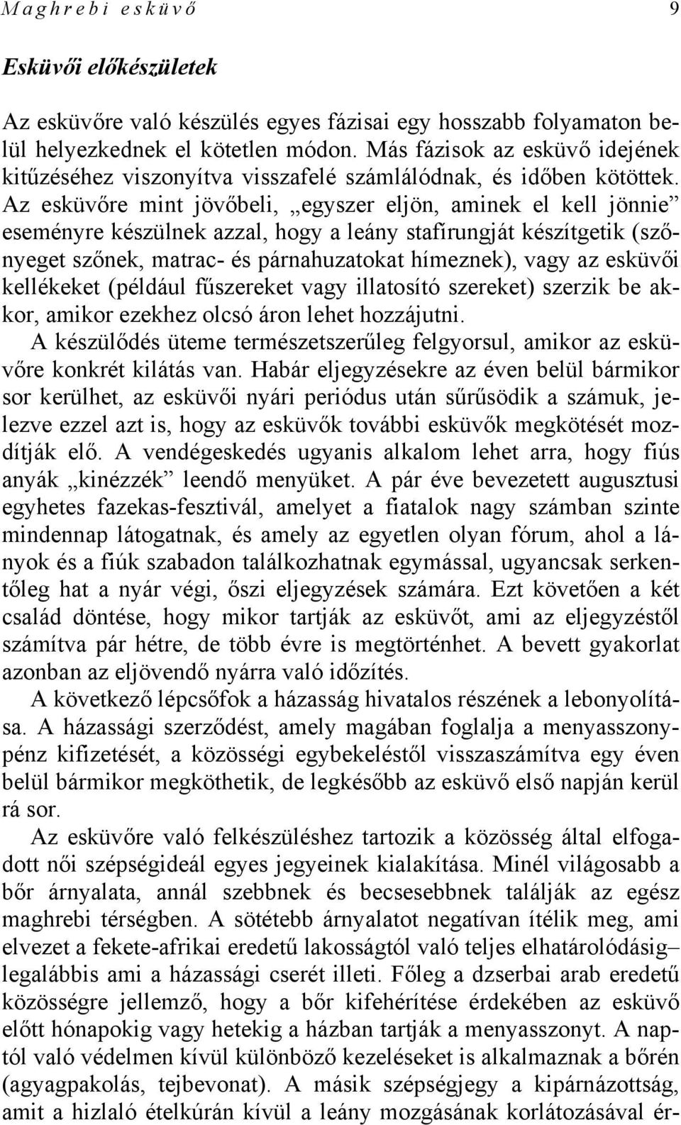 Az esküvőre mint jövőbeli, egyszer eljön, aminek el kell jönnie eseményre készülnek azzal, hogy a leány stafírungját készítgetik (szőnyeget szőnek, matrac- és párnahuzatokat hímeznek), vagy az