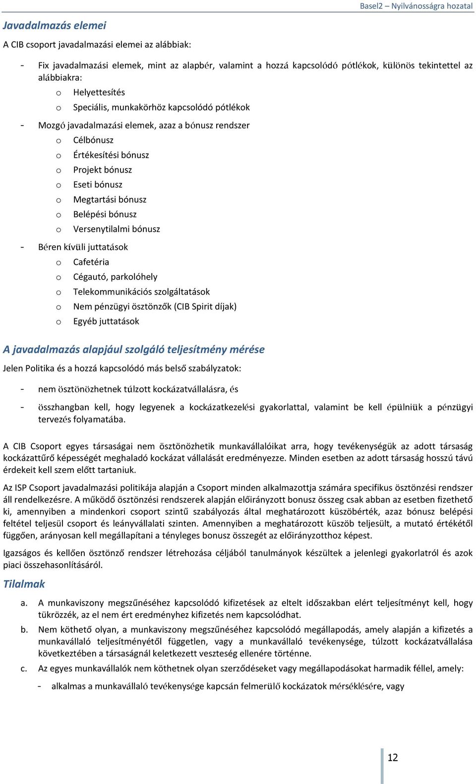 Belépési bónusz Versenytilalmi bónusz - Béren kívüli juttatások o o o o o Cafetéria Cégautó, parkolóhely Telekommunikációs szolgáltatások Nem pénzügyi ösztönzők (CIB Spirit díjak) Egyéb juttatások A