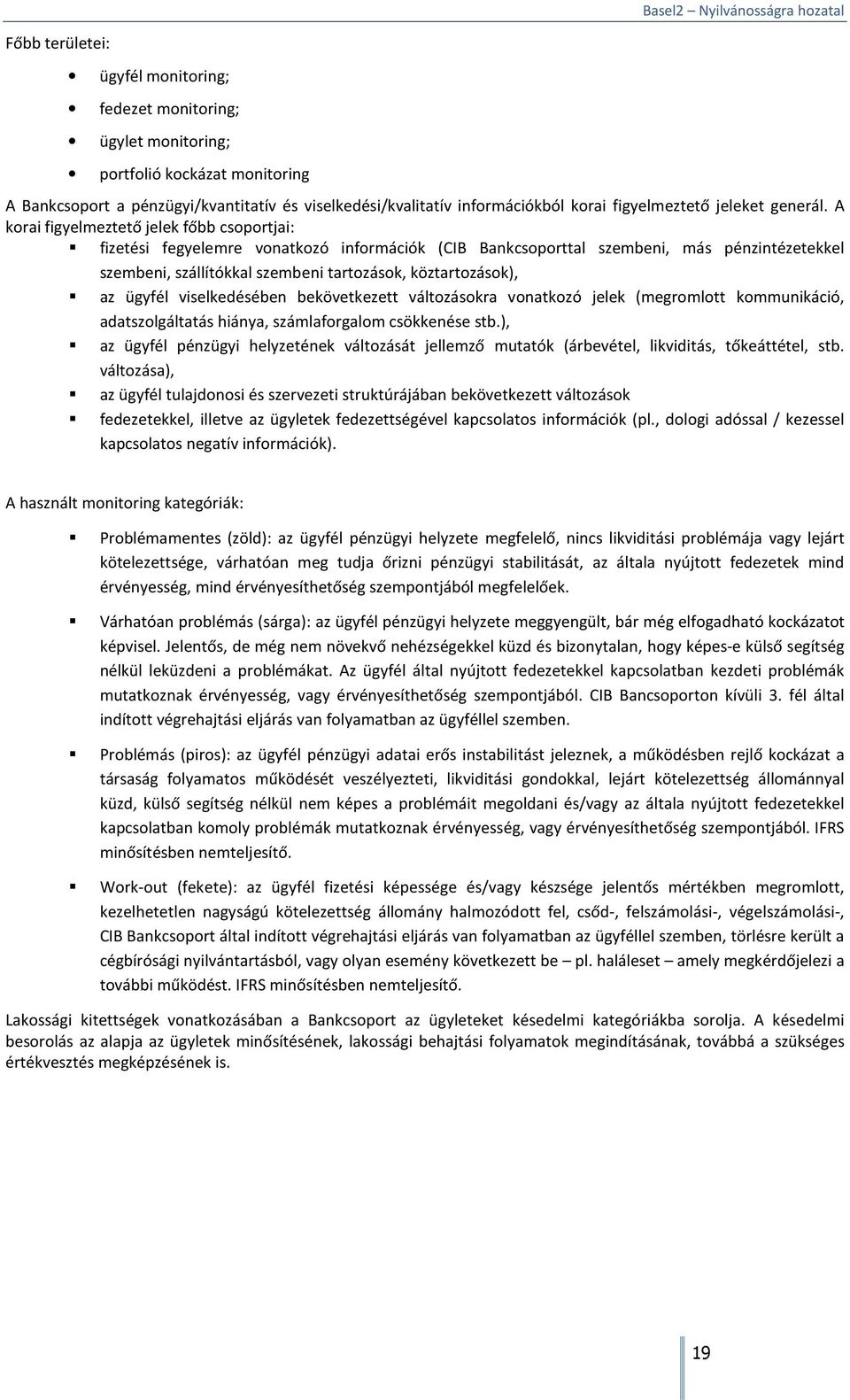 A korai figyelmeztető jelek főbb csoportjai: fizetési fegyelemre vonatkozó információk (CIB Bankcsoporttal szembeni, más pénzintézetekkel szembeni, szállítókkal szembeni tartozások, köztartozások),