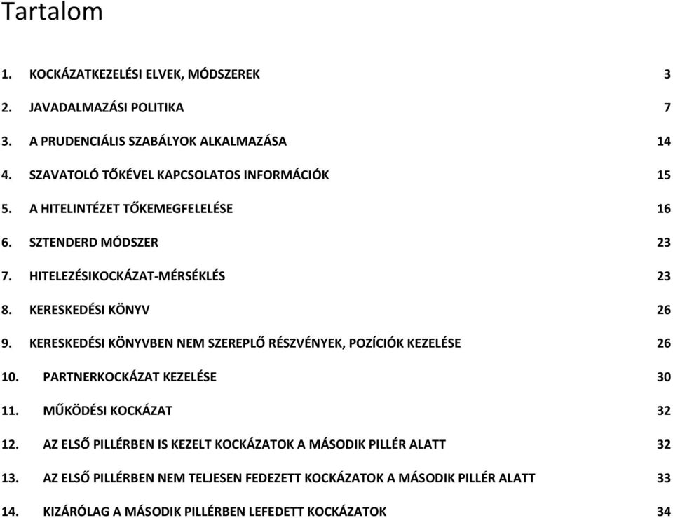 KERESKEDÉSI KÖNYV 26 9. KERESKEDÉSI KÖNYVBEN NEM SZEREPLŐ RÉSZVÉNYEK, POZÍCIÓK KEZELÉSE 26 10. PARTNERKOCKÁZAT KEZELÉSE 30 11. MŰKÖDÉSI KOCKÁZAT 32 12.