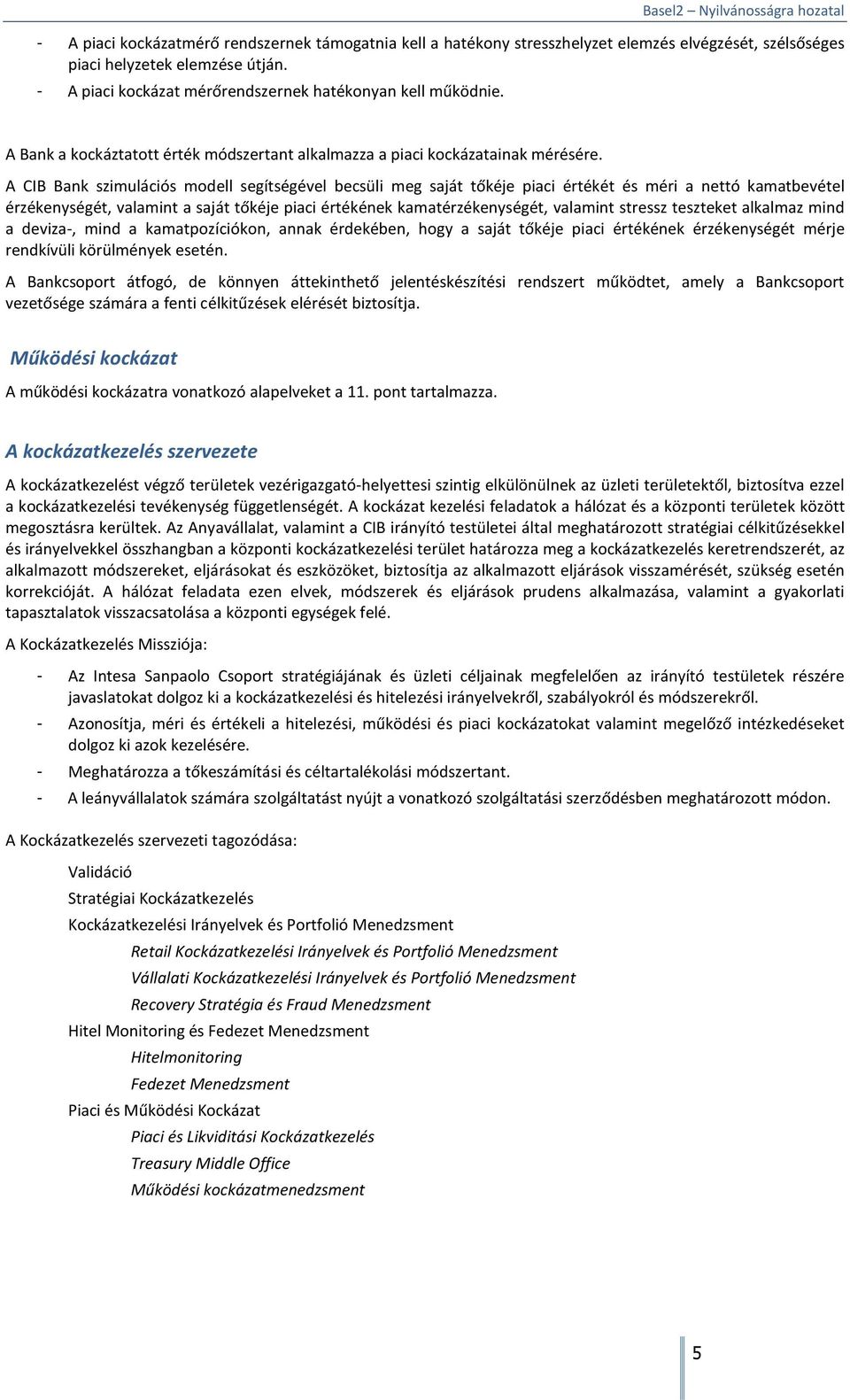 A CIB Bank szimulációs modell segítségével becsüli meg saját tőkéje piaci értékét és méri a nettó kamatbevétel érzékenységét, valamint a saját tőkéje piaci értékének kamatérzékenységét, valamint