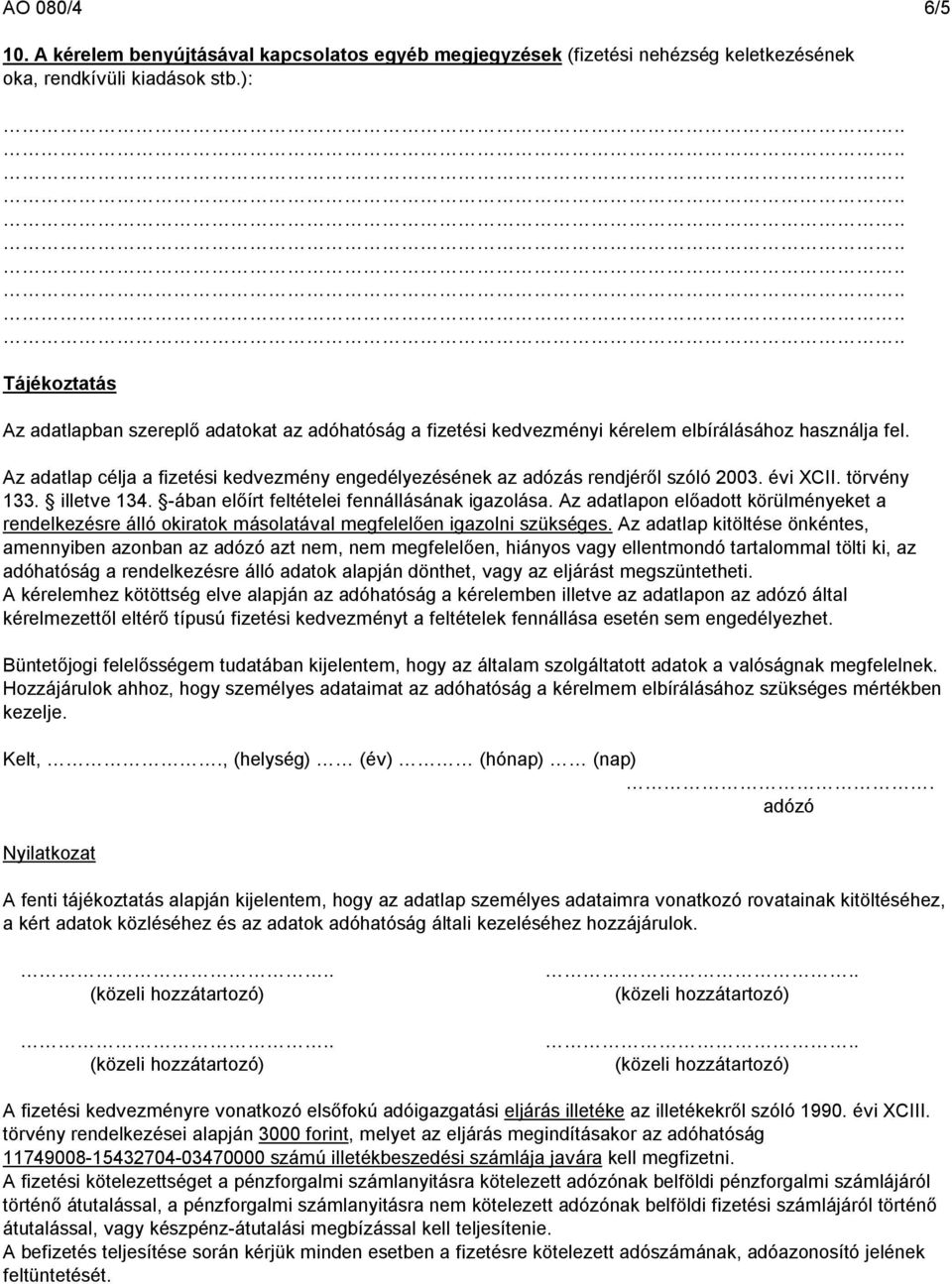 Az adatlap célja a fizetési kedvezmény engedélyezésének az adózás rendjéről szóló 2003. évi XCII. törvény 133. illetve 134. -ában előírt feltételei fennállásának igazolása.