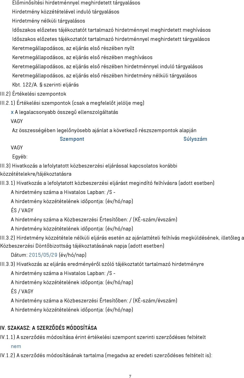 meghívásos Keretmegállapodásos, az eljárás első részében hirdetménnyel induló tárgyalásos Keretmegállapodásos, az eljárás első részében hirdetmény nélküli tárgyalásos Kbt. 122/A. szerinti eljárás III.