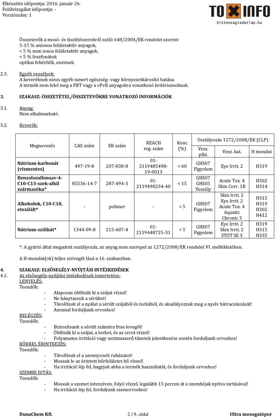 SZAKASZ: ÖSSZETÉTEL/ÖSSZETEVŐKRE VONATKOZÓ INFORMÁCIÓK 3.1. Anyag: Nem alkalmazható. 3.2.