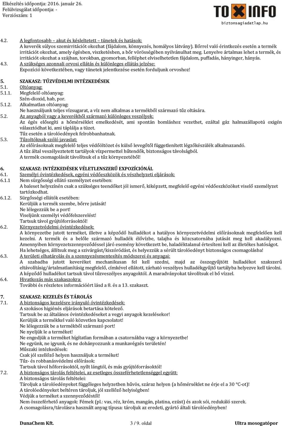 Lenyelve ártalmas lehet a termék, és irritációt okozhat a szájban, torokban, gyomorban, felléphet elviselhetetlen fájdalom, puffadás, hányinger, hányás. 4.3.