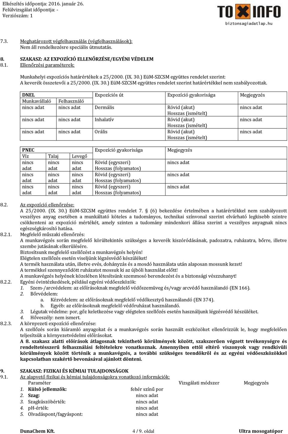 DNEL Expozíciós út Expozíció gyakorisága Megjegyzés Munkavállaló Felhasználó Dermális Rövid (akut) Hosszas (ismételt) Inhalatív Rövid (akut) Hosszas (ismételt) Orális Rövid (akut) Hosszas (ismételt)